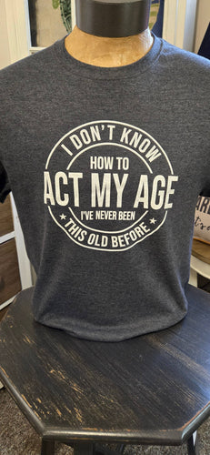 I Don't Know How To Act My Age Graphic Tee